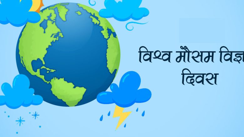 आज विश्व मौसम विज्ञान दिवस, बिभिन्न कार्यक्रमका साथ मनाईदै