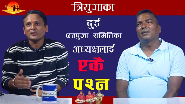 त्रियुगाका दुइ छठपूजा समितिका अध्यक्षलाइ एकैठाउँमा प्रश्न – पूर्णपुष्टि सम्वाद